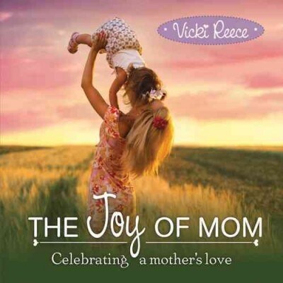 The Joy of Mom: Celebrating a Mothers Love (Hardcover)