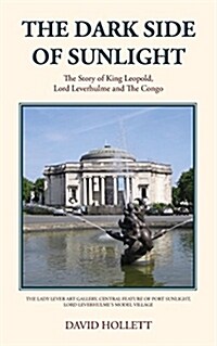 The Dark Side of Sunlight : The Story of King Leopold, Lord Leverhulme and the Congo (Paperback)