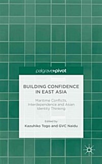 Building Confidence in East Asia : Maritime Conflicts, Interdependence and Asian Identity Thinking (Hardcover)
