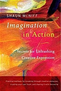 Imagination in Action: Secrets for Unleashing Creative Expression (Paperback)