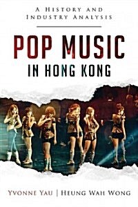 Pop Music in Hong Kong: A History and Industry Analysis (Paperback)