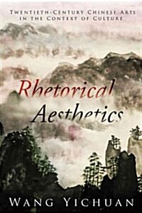 Rhetorical Aesthetics: Twentieth-Century Chinese Arts in the Context of Culture (Hardcover)