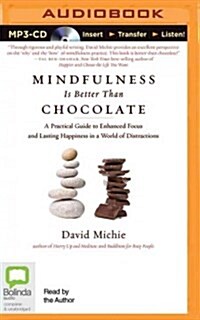 Mindfulness Is Better Than Chocolate: A Practical Guide to Enhanced Focus and Lasting Happiness in a World of Distractions (MP3 CD)