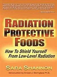 Radiation Protective Foods: How To Shield Yourself From Low-Level Radiation (Paperback)