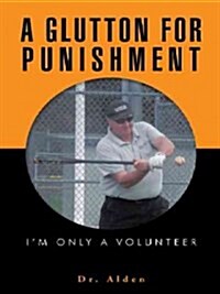 A Glutton for Punishment: Im Only a Volunteer (Paperback)