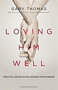 Loving Him Well: Practical Advice on Influencing Your Husband (Paperback)