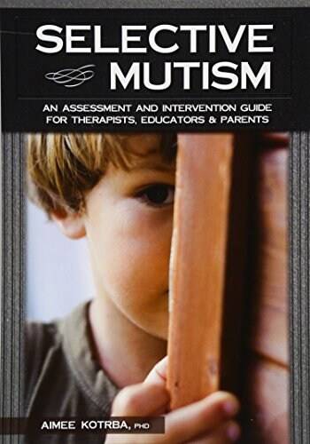 Selective Mutism: An Assessment and Intervention Guide for Therapists, Educators & Parents (Paperback)