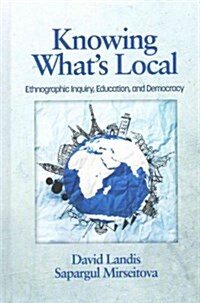 Knowing Whats Local: Ethnographic Inquiry, Education and Democracy (Hc) (Hardcover)