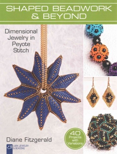 Shaped Beadwork & Beyond: Dimensional Jewelry in Peyote Stitch (Paperback, Photographic)