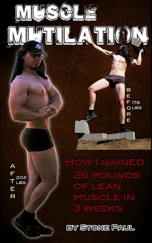 Muscle Mutilation: How I Gained 26 Pounds Of Lean Muscle In 3 Weeks (Paperback)