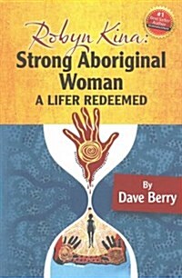 Robyn Kina, Strong Aboriginal Woman: A Lifer Redeemed (Paperback)