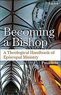Becoming a Bishop : A Theological Handbook of Episcopal Ministry (Paperback)