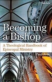 Becoming a Bishop : A Theological Handbook of Episcopal Ministry (Hardcover)