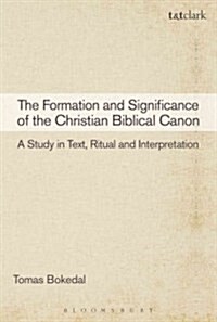The Formation and Significance of the Christian Biblical Canon : A Study in Text, Ritual and Interpretation (Paperback)