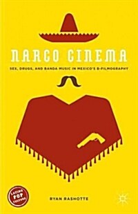 Narco Cinema : Sex, Drugs, and Banda Music in Mexicos B-Filmography (Hardcover)