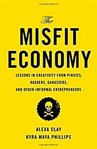 The Misfit Economy: Lessons in Creativity from Pirates, Hackers, Gangsters and Other Informal Entrepreneurs (Hardcover)
