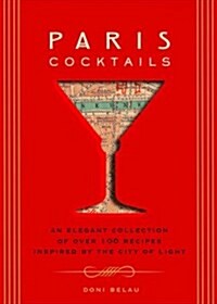 Paris Cocktails: An Elegant Collection of Over 100 Recipes Inspired by the City of Light (Hardcover)