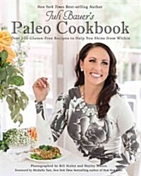 Juli Bauers Paleo Cookbook: Over 100 Gluten-Free Recipes to Help You Shine from Within (Paperback)