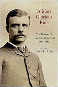 A Most Glorious Ride: The Diaries of Theodore Roosevelt, 1877 1886 (Hardcover)