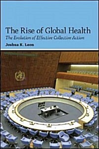 The Rise of Global Health: The Evolution of Effective Collective Action (Hardcover)