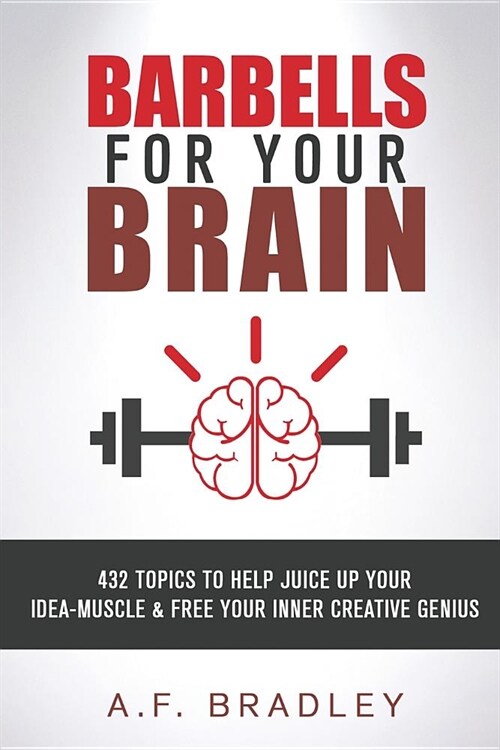 Barbells for Your Brain: 432 topics to Juice Up your Idea Muscle and Free Your Inner Creative Genius (Paperback)