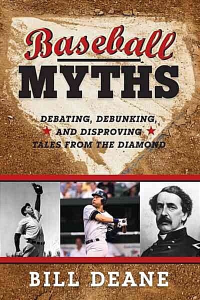 Baseball Myths: Debating, Debunking, and Disproving Tales from the Diamond (Paperback)