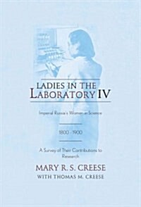 Ladies in the Laboratory IV: Imperial Russias Women in Science, 1800-1900: A Survey of Their Contributions to Research (Hardcover)