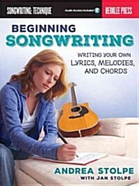 Beginning Songwriting: Writing Your Own Lyrics, Melodies, and Chords (Paperback)