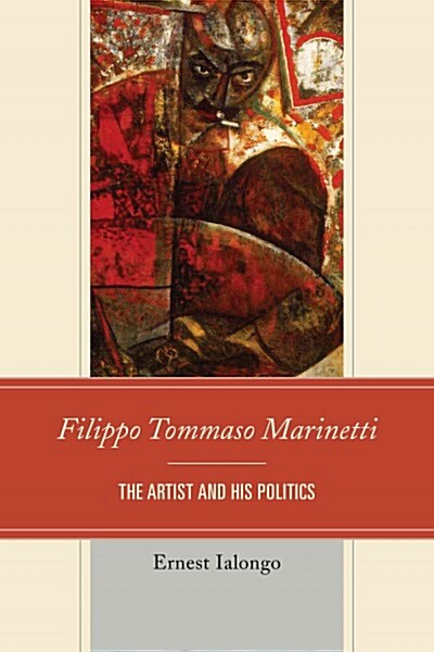 Filippo Tommaso Marinetti: The Artist and His Politics (Hardcover)