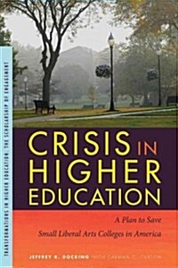 Crisis in Higher Education: A Plan to Save Small Liberal Arts Colleges in America (Paperback)