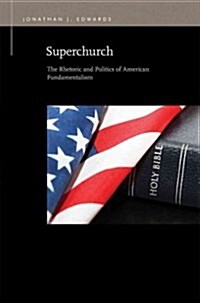 Superchurch: The Rhetoric and Politics of American Fundamentalism (Paperback)