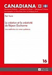 La Cr?tion Et La Cr?tivit?de R?ean DuCharme: Une Red?inition Du Roman Qu??ois (Hardcover)