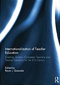 Internationalization of Teacher Education : Creating Globally Competent Teachers and Teacher Educators for the 21st Century (Paperback)