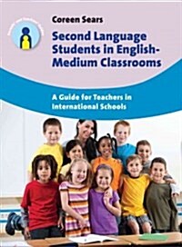 Second Language Students in English-Medium Classrooms : A Guide for Teachers in International Schools (Hardcover)