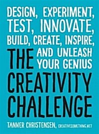 The Creativity Challenge: Design, Experiment, Test, Innovate, Build, Create, Inspire, and Unleash Your Genius (Paperback)