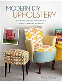 Modern DIY Upholstery: Step-By-Step Upholstery and Reupholstery Projects for Beginners and Beyond (Paperback)