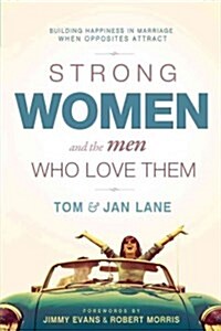 Strong Women and the Men Who Love Them: Building Happiness in Marriage When Opposites Attract (Paperback)