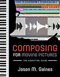 Composing for Moving Pictures: The Essential Guide (Hardcover)