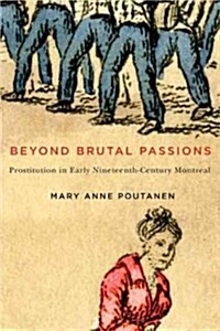 Beyond Brutal Passions: Prostitution in Early Nineteenth-Century Montreal Volume 30 (Hardcover)