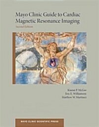 Mayo Clinic Guide to Cardiac Magnetic Resonance Imaging (Paperback, 2, Revised)