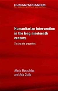 Humanitarian Intervention in the Long Nineteenth Century : Setting the Precedent (Hardcover)