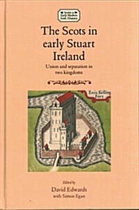 The Scots in Early Stuart Ireland : Union and Separation in Two Kingdoms (Hardcover)