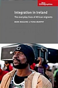 Integration in Ireland : The Everyday Lives of African Migrants (Paperback)