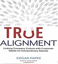 True Alignment: Linking Company Culture with Customer Needs for Extraordinary Results (Audio CD)