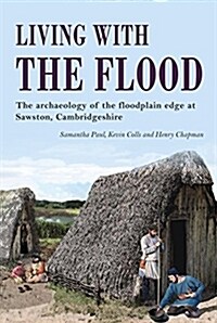 Living with the Flood : Mesolithic to Post-Medieval Archaeological Remains at Mill Lane, Sawston, Cambridgeshire - A Wetland/Dryland Interface (Paperback)