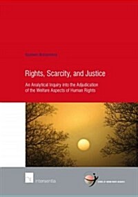 Rights, Scarcity, and Justice : An Analytical Inquiry into the Adjudication of the Welfare Aspects of Human Rights (Paperback)