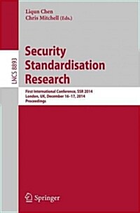 Security Standardisation Research: First International Conference, Ssr 2014, London, UK, December 16-17, 2014. Proceedings (Paperback, 2014)