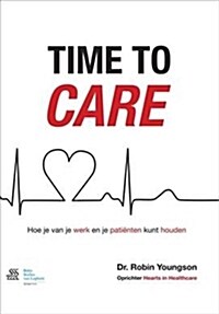 Time to Care: Hoe Je Van Je Werk En Je Patienten Kunt Houden (Paperback, 2015)