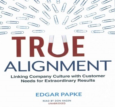 True Alignment Lib/E: Linking Company Culture with Customer Needs for Extraordinary Results (Audio CD)