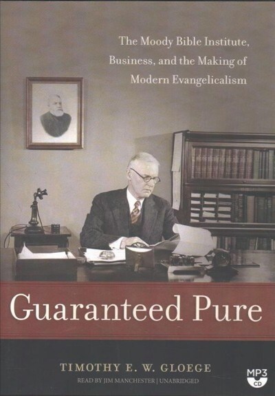 Guaranteed Pure: The Moody Bible Institute, Business, and the Making of Modern Evangelicalism (MP3 CD)